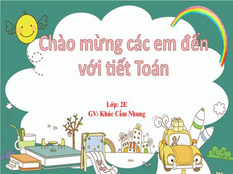 Bài giảng Toán Lớp 2 (Kết nối tri thức) - Bài 20: Phép cộng (có nhớ) số có 2 chữ số với số có 2 chữ số (Tiết 1+2) - Khúc Cẩm Nhung