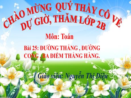 Bài giảng Toán Lớp 2 (Kết nối tri thức) - Bài 25: Đường thẳng, đường cong, 3 điểm thẳng hàng - Nguyễn Thị Diệu