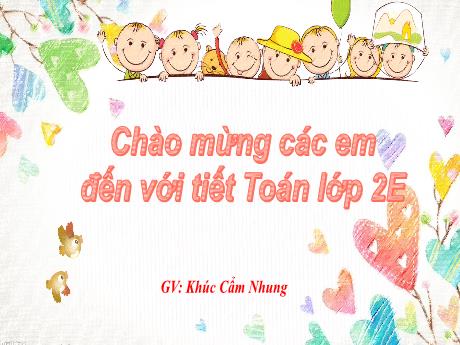 Bài giảng Toán Lớp 2 (Kết nối tri thức) - Bài 32: Luyện tập chung - Khúc Cẩm Nhung