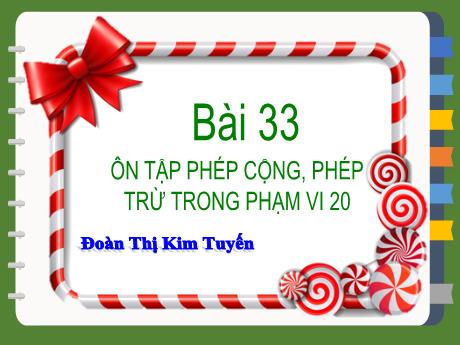 Bài giảng Toán Lớp 2 (Kết nối tri thức) - Bài 33: Ôn tập Phép cộng, phép trừ trong phạm vi 20 (Tiết 1+2) - Đoàn Thị Kim Tuyến