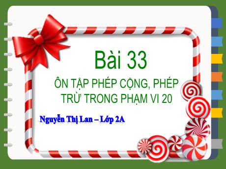 Bài giảng Toán Lớp 2 (Kết nối tri thức) - Bài 33: Ôn tập phép cộng, phép trừ trong phạm vi 20 (Tiết 1+2) - Nguyễn Thị Lan