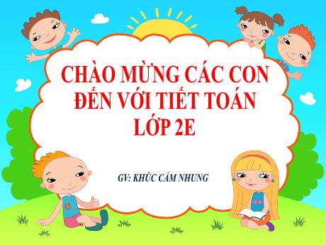 Bài giảng Toán Lớp 2 (Kết nối tri thức) - Bài 36: Ôn tập chung (Tiết 1+2) - Khúc Cẩm Nhung