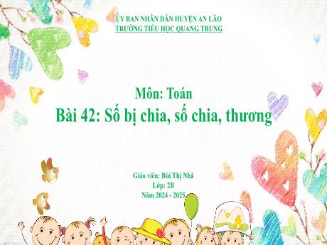 Bài giảng Toán Lớp 2 (Kết nối tri thức) - Bài 42: Số bị chia, số chia, thương - Năm học 2024-2025 - Bùi Thị Nhã