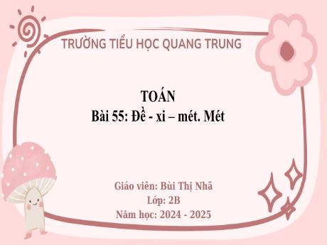 Bài giảng Toán Lớp 2 (Kết nối tri thức) - Bài 55: Đề-xi-mét. Mét - Năm học 2024-2025 - Bùi Thị Nhã
