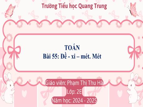 Bài giảng Toán Lớp 2 (Kết nối tri thức) - Bài 55: Đề-xi-mét. Mét - Năm học 2024-2025 - Phạm Thị Thu Hà