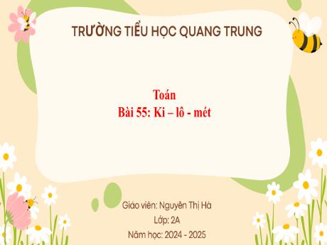Bài giảng Toán Lớp 2 (Kết nối tri thức) - Bài 55: Ki-lô-mét - Năm học 2024-2025 - Nguyễn Thị Hà