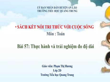 Bài giảng Toán Lớp 2 (Kết nối tri thức) - Bài 57: Thực hành và trải nghiệm đo độ dài - Phạm Thị Hương