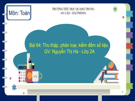 Bài giảng Toán Lớp 2 (Kết nối tri thức) - Bài 64: Thu thập, phân loại, kiểm đếm số liệu - Nguyễn Thị Hà