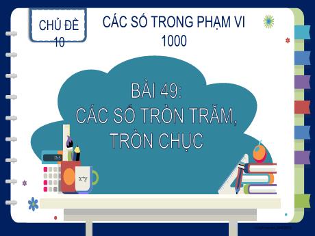 Bài giảng Toán Lớp 2 (Kết nối tri thức) - Chủ đề 10: Các số trong phạm vi 1000 - Bài 49: Các số tròn trăm, tròn chục (Tiết 1)