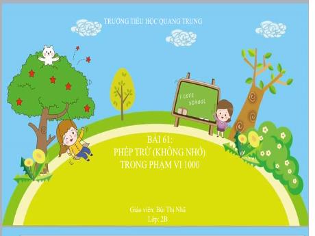 Bài giảng Toán Lớp 2 (Kết nối tri thức) - Chủ đề 12: Phép cộng, phép trừ trong phạm vi 1000 - Bài 61: Phép trừ (không nhớ) trong phạm vi 1000 - Bùi Thị Nhã