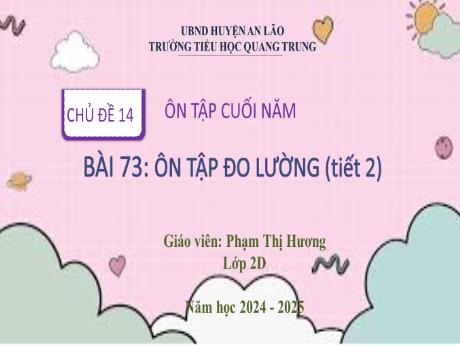 Bài giảng Toán Lớp 2 (Kết nối tri thức) - Chủ đề 14: Ôn tập cuối năm - Bài 73: Ôn tập đo lường (Tiết 2) - Năm học 2024-2025 - Phạm Thị Hương