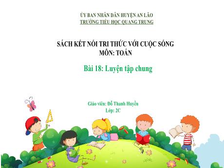 Bài giảng Toán Lớp 2 (Kết nối tri thức) - Chủ đề 3: Làm quen với khối lượng, dung tích - Bài 18: Luyện tập chung - Đỗ Thanh Huyền