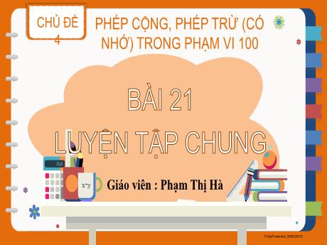 Bài giảng Toán Lớp 2 (Kết nối tri thức) - Chủ đề 4: Phép cộng, phép trừ (có nhớ) trong phạm vi 100 - Bài 21: Luyện tập chung - Phạm Thị Hà