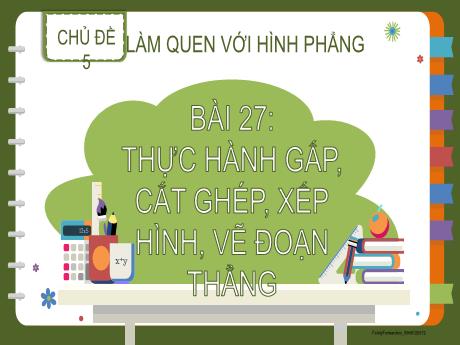 Bài giảng Toán Lớp 2 (Kết nối tri thức) - Chủ đề 5: Làm quen với hình phẳng - Bài 27: Thực hành gấp, cắt, ghép, xếp hình, vẽ đoạn thẳng