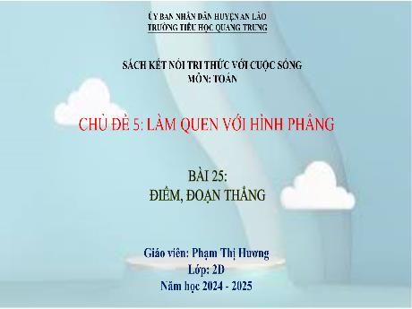 Bài giảng Toán Lớp 2 (Kết nối tri thức) - Chủ đề 5: Làm quen với hình phẳng - Bài 25: Điểm, đoạn thẳng - Năm học 2024-2025 - Phạm Thị Hương