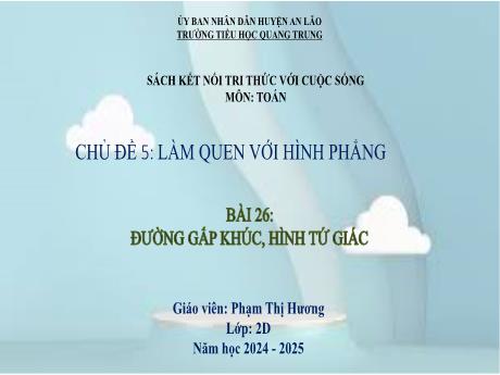 Bài giảng Toán Lớp 2 (Kết nối tri thức) - Chủ đề 5: Làm quen với hình phẳng - Bài 26: Đường gấp khúc, hình tứ giác - Năm học 2024-2025 - Phạm Thị Hương