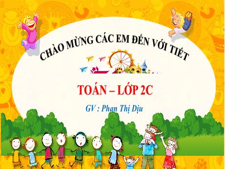 Bài giảng Toán Lớp 2 (Kết nối tri thức) - Chủ đề 6: Ngày-Giờ, Giờ-Phút, Ngày-Tháng (Tiết 2) - Bài 29: Ngày-Giờ, Giờ-Phút - Phan Thị Dịu