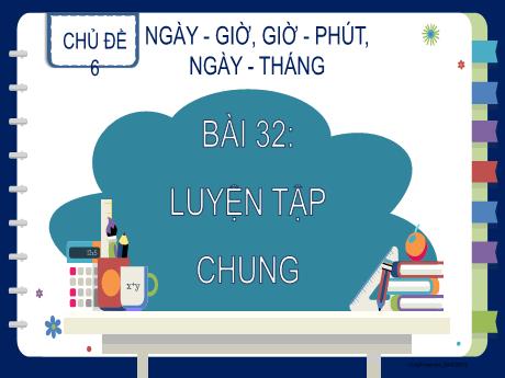 Bài giảng Toán Lớp 2 (Kết nối tri thức) - Chủ đề 6: Ngày-Giờ, Giờ-Phút, Ngày-Tháng - Bài 32: Luyện tập chung