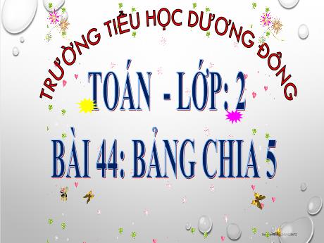 Bài giảng Toán Lớp 2 (Kết nối tri thức) - Chủ đề 8: Phép nhân, phép chia - Bài 44: Bảng chia 5 - Trường Tiểu học Dương Đông