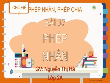 Bài giảng Toán Lớp 2 (Kết nối tri thức) - Chủ đề 8: Phép nhân, phép chia - Bài 37: Phép nhân - Nguyễn Thị Hà