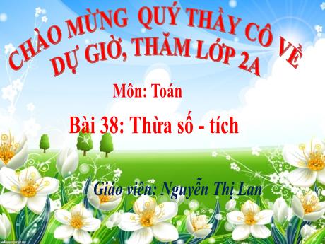 Bài giảng Toán Lớp 2 (Kết nối tri thức) - Chủ đề 8: Phép nhân, phép chia - Bài 38: Thừa số. Tích - Nguyễn Thị Lan