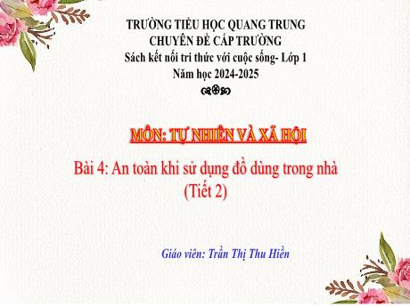 Bài giảng Tự nhiên xã hội Lớp 1 (Kết nối tri thức) - Bài 4: An toàn khi sử dụng đồ dùng trong nhà (Tiết 2) - Năm học 2024-2025 - Trần Thị Thu Hiền