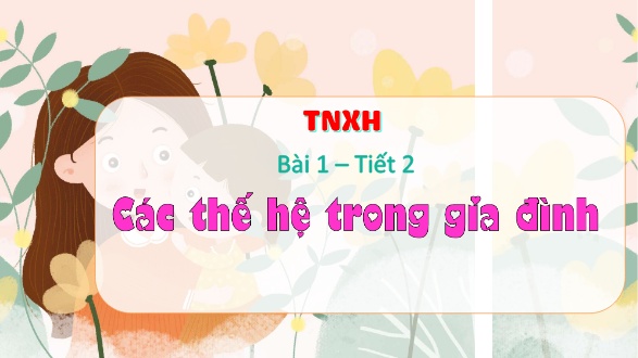 Bài giảng Tự nhiên xã hội Lớp 2 (Kết nối tri thức) - Bài 1: Các thế hệ trong gia đình (Tiết 2)